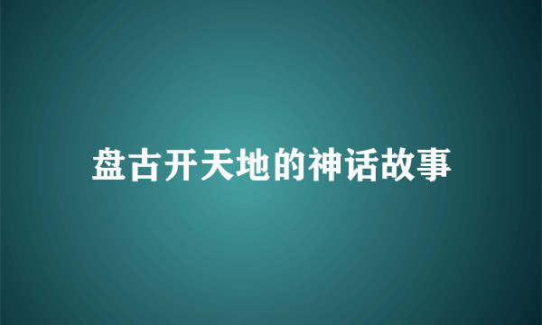 盘古开天地的神话故事