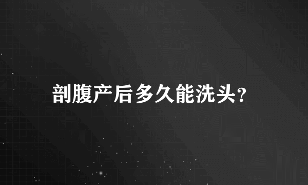 剖腹产后多久能洗头？