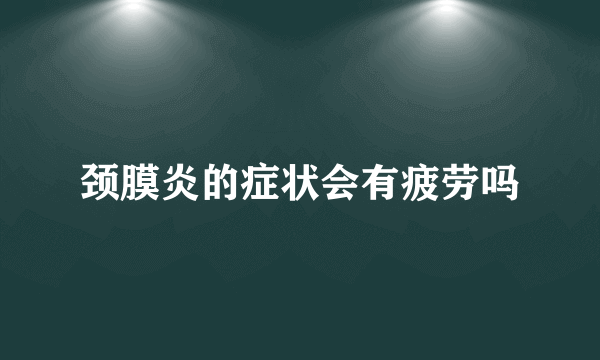 颈膜炎的症状会有疲劳吗