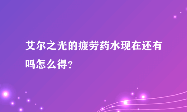 艾尔之光的疲劳药水现在还有吗怎么得？