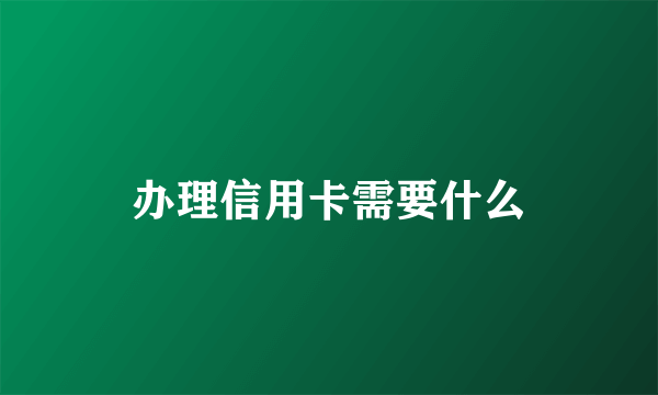 办理信用卡需要什么