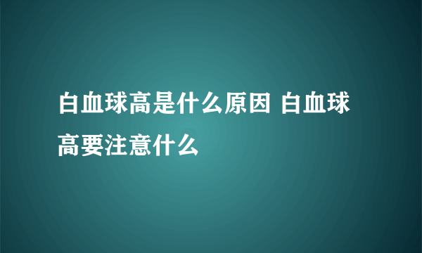 白血球高是什么原因 白血球高要注意什么