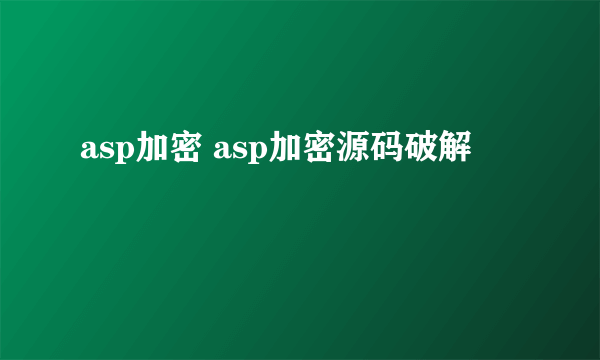 asp加密 asp加密源码破解