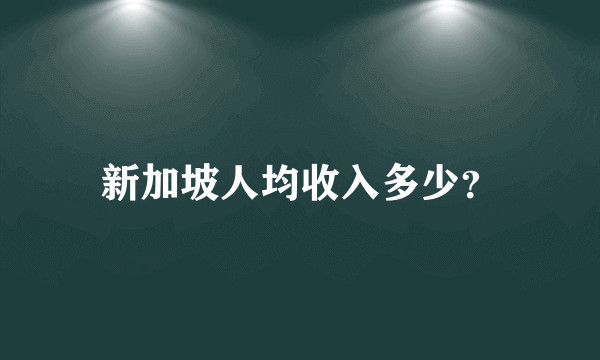 新加坡人均收入多少？