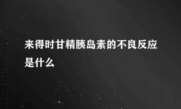 来得时甘精胰岛素的不良反应是什么