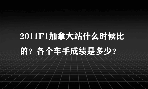 2011F1加拿大站什么时候比的？各个车手成绩是多少？