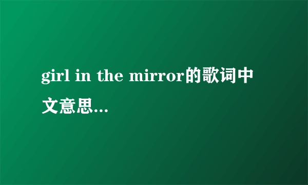 girl in the mirror的歌词中文意思是什么啊