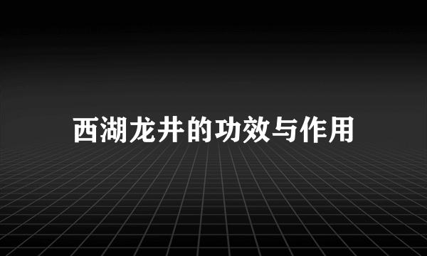 西湖龙井的功效与作用