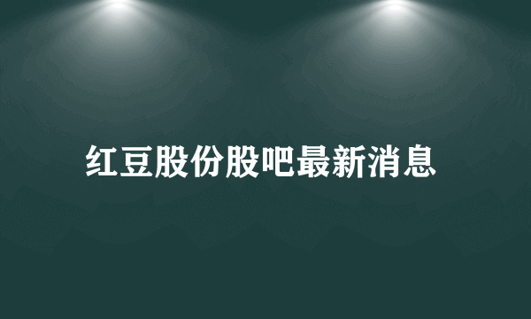 红豆股份股吧最新消息 