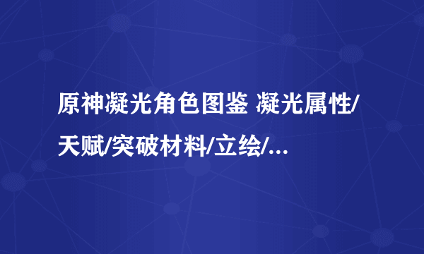 原神凝光角色图鉴 凝光属性/天赋/突破材料/立绘/武器/圣遗物/命之座/配队