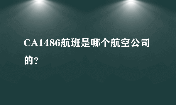 CA1486航班是哪个航空公司的？