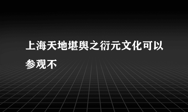 上海天地堪舆之衍元文化可以参观不