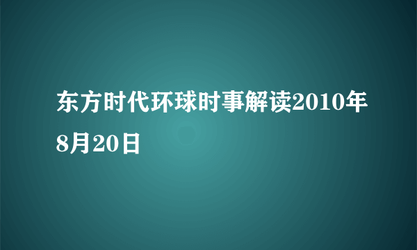 东方时代环球时事解读2010年8月20日