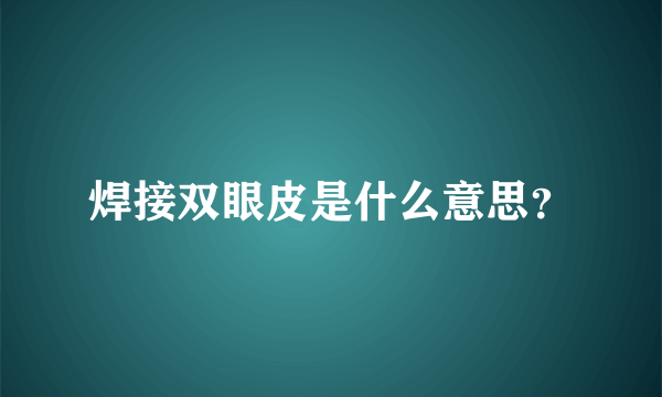 焊接双眼皮是什么意思？