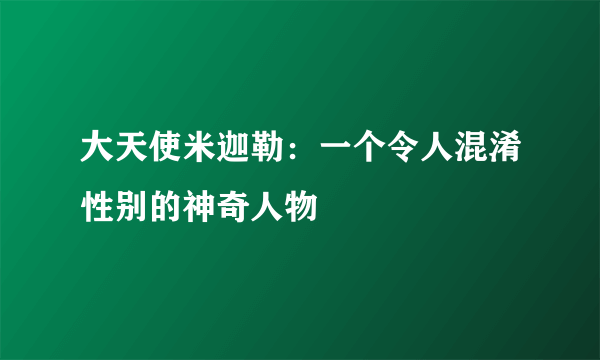 大天使米迦勒：一个令人混淆性别的神奇人物