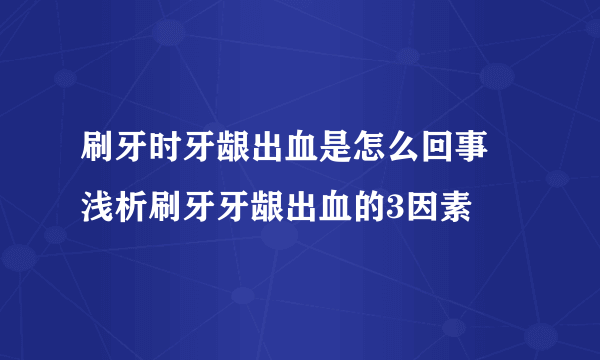 刷牙时牙龈出血是怎么回事 浅析刷牙牙龈出血的3因素