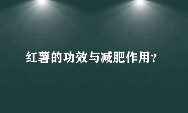 红薯的功效与减肥作用？