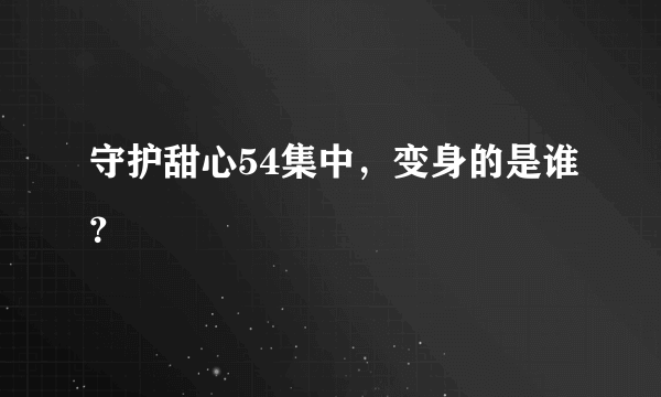 守护甜心54集中，变身的是谁？