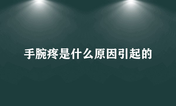 手腕疼是什么原因引起的