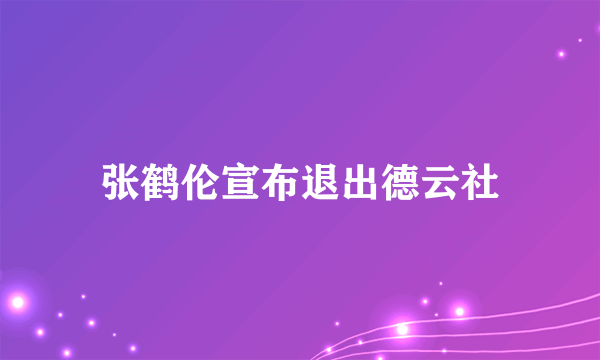 张鹤伦宣布退出德云社