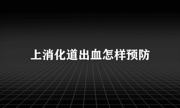 上消化道出血怎样预防