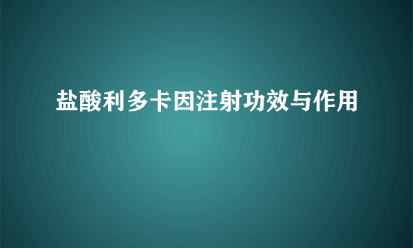 盐酸利多卡因注射功效与作用