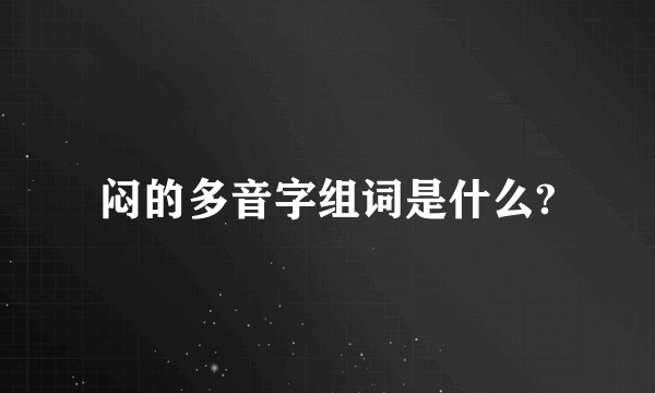 闷的多音字组词是什么?