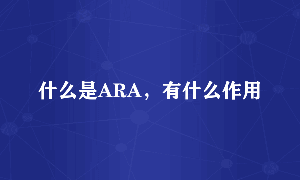 什么是ARA，有什么作用