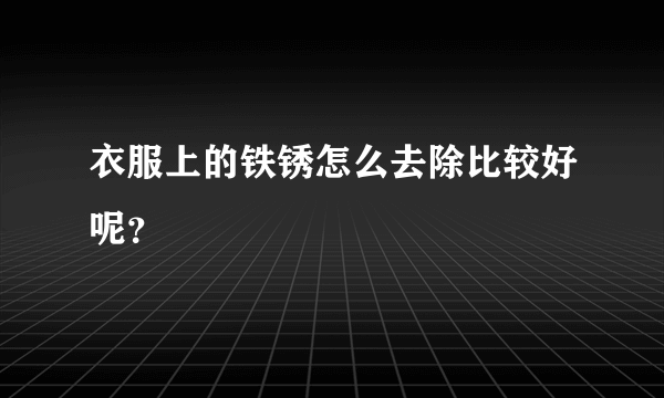 衣服上的铁锈怎么去除比较好呢？