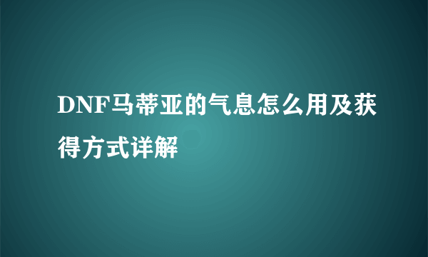 DNF马蒂亚的气息怎么用及获得方式详解