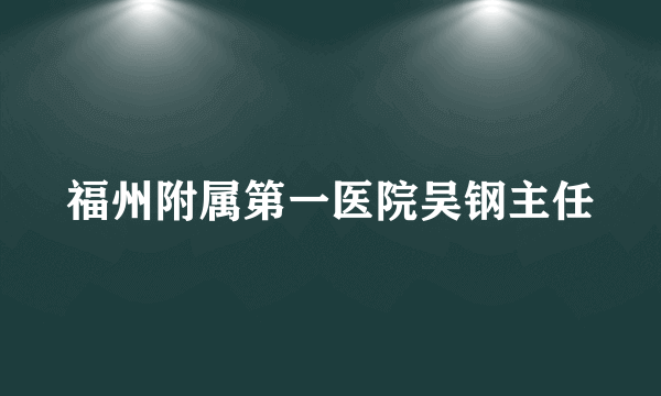 福州附属第一医院吴钢主任