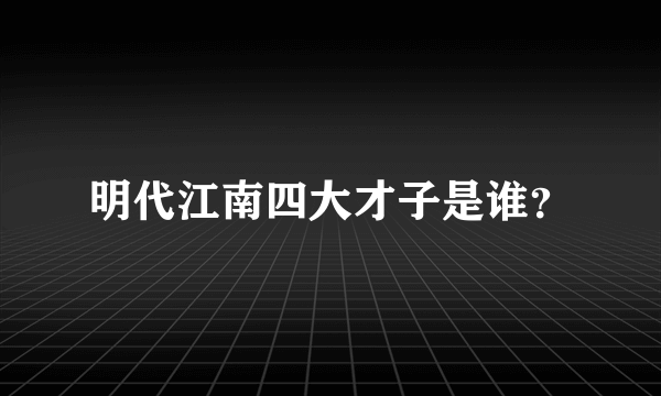 明代江南四大才子是谁？