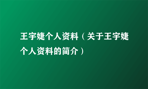 王宇婕个人资料（关于王宇婕个人资料的简介）