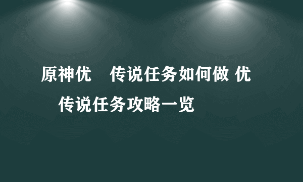 原神优菈传说任务如何做 优菈传说任务攻略一览