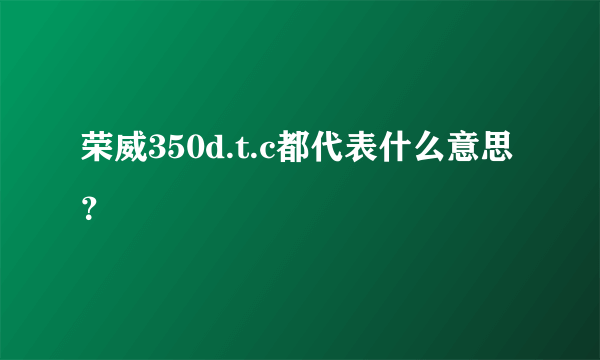 荣威350d.t.c都代表什么意思？