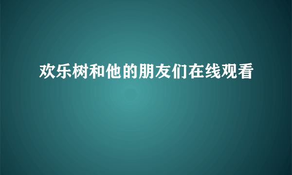 欢乐树和他的朋友们在线观看