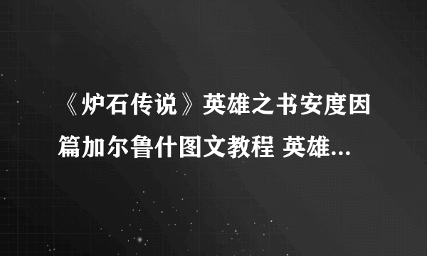 《炉石传说》英雄之书安度因篇加尔鲁什图文教程 英雄之书安度因篇加尔鲁什怎么玩