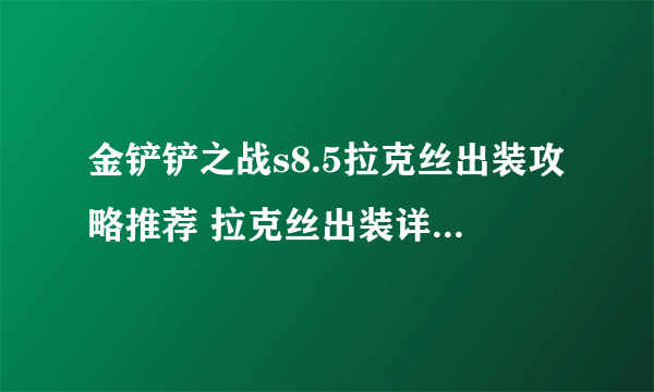 金铲铲之战s8.5拉克丝出装攻略推荐 拉克丝出装详细介绍介绍