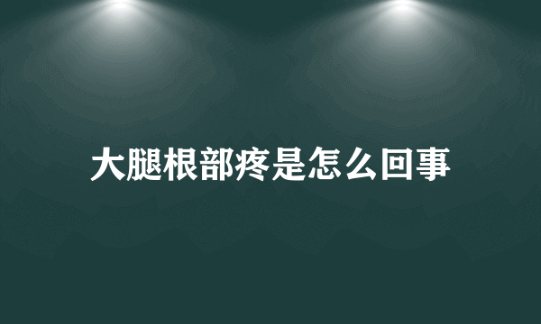 大腿根部疼是怎么回事