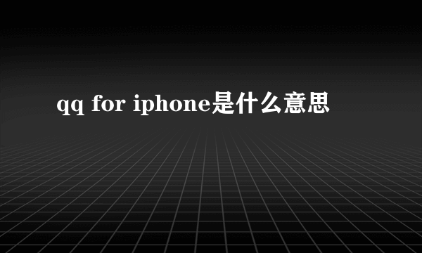 qq for iphone是什么意思