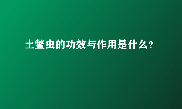 土鳖虫的功效与作用是什么？