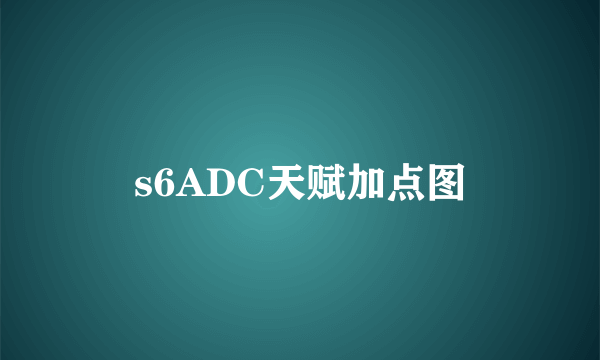 s6ADC天赋加点图