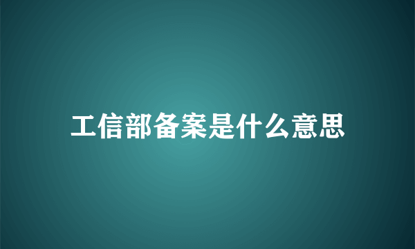 工信部备案是什么意思