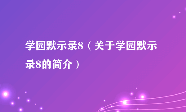 学园默示录8（关于学园默示录8的简介）