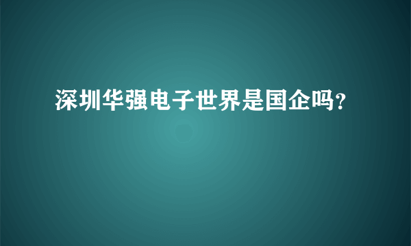 深圳华强电子世界是国企吗？