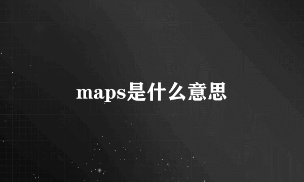 maps是什么意思