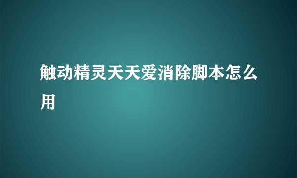 触动精灵天天爱消除脚本怎么用