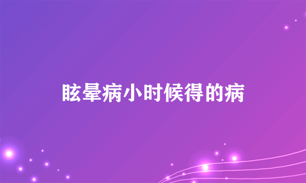 眩晕病小时候得的病