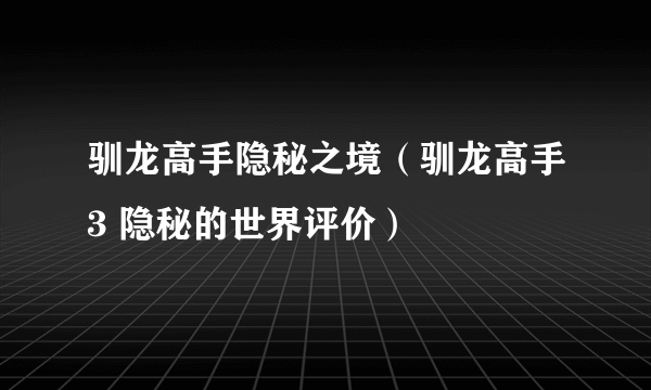 驯龙高手隐秘之境（驯龙高手3 隐秘的世界评价）