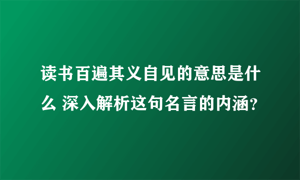 读书百遍其义自见的意思是什么 深入解析这句名言的内涵？